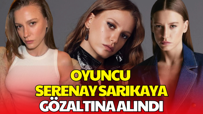 Serenay Sarıkaya Gözaltına Alındı